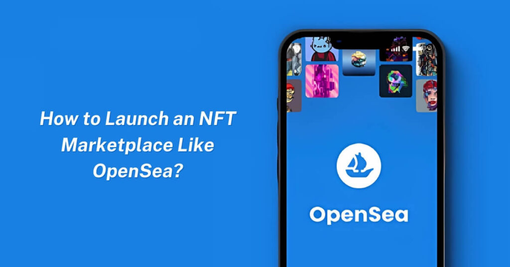 How to Launch an NFT Marketplace Like OpenSea