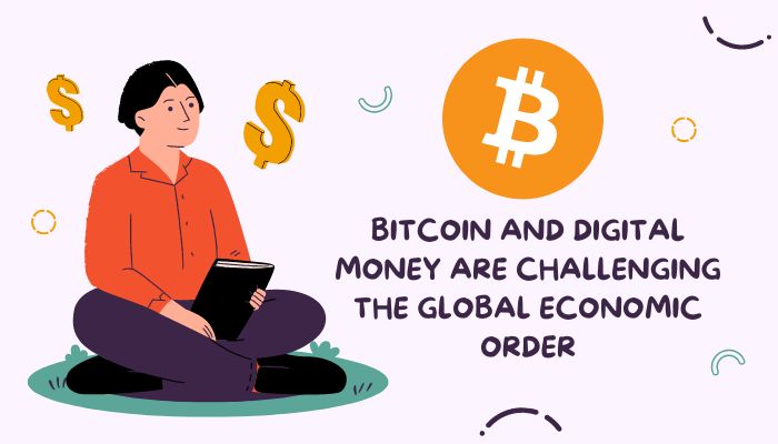 Bitcoin and Digital Money are Challenging the Global Economic Order